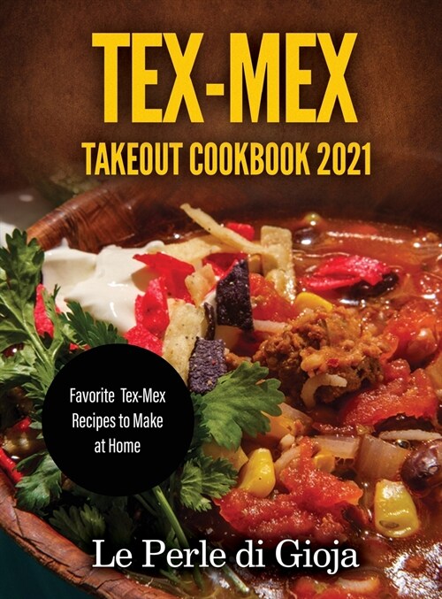Tex-Mex Takeout Cookbook 2021: Favorite Tex-Mex Recipes to Make at Home (Hardcover)