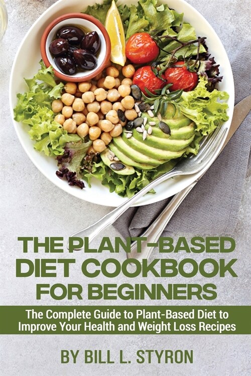 The Plant-Based Diet Cookbook for Beginners: The Complete Guide to Plant-Based Diet to Improve Your Health and Weight Loss Recipes (Paperback)