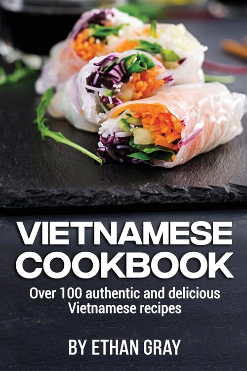 Vietnamese Cookbook: Over 100 authentic and delicious Vietnamese recipes (Paperback)