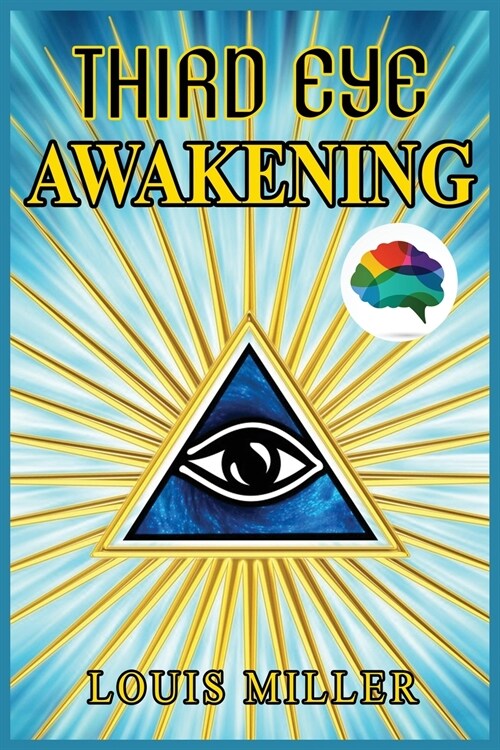 Third Eye Awakening: The Ultimate Guide To Discover New Perspectives, Increase Awareness, Consciousness and Achieving Spiritual Enlightenme (Paperback)