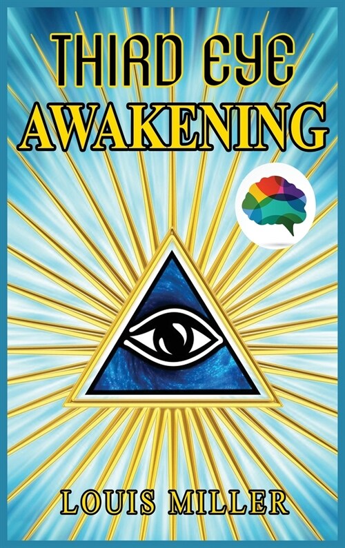 Third Eye Awakening: The Ultimate Guide To Discover New Perspectives, Increase Awareness, Consciousness and Achieving Spiritual Enlightenme (Hardcover)