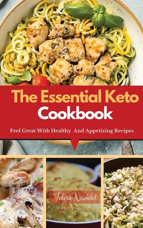 The Essential Keto Cookbook: Discover How To Feel Great With Healthy And Appetizing Recipes (Hardcover)