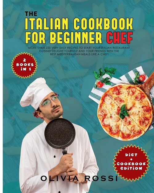 Italian Cookbook for Beginner Chef: More than 220 Very Easy Recipes to Start your Italian Restaurant Cuisine! Delight yourself and your Friends with t (Paperback)