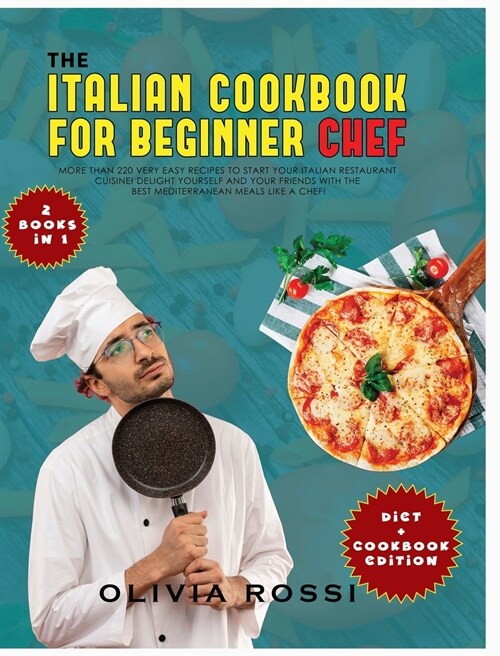 Italian Cookbook for Beginner Chef: More than 220 Very Easy Recipes to Start your Italian Restaurant Cuisine! Delight yourself and your Friends with t (Hardcover)