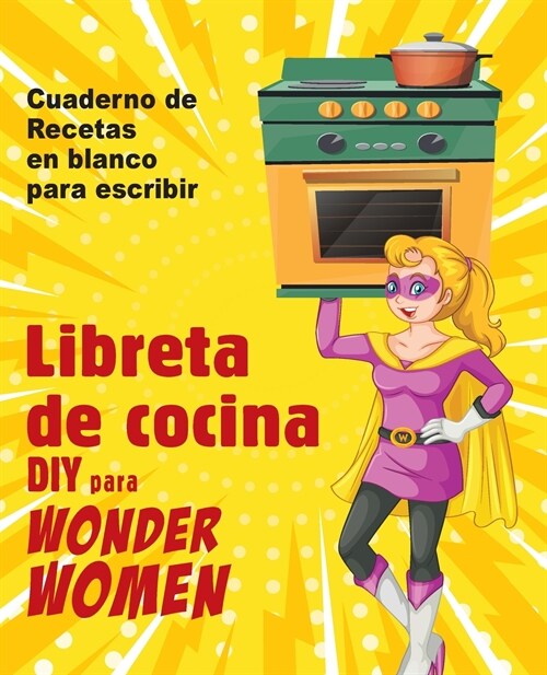 Libreta de cocina DIY para Wonder Women: Cuaderno de recetas en blanco para escribir, libro vac? para sus platos personales favoritos (Paperback)