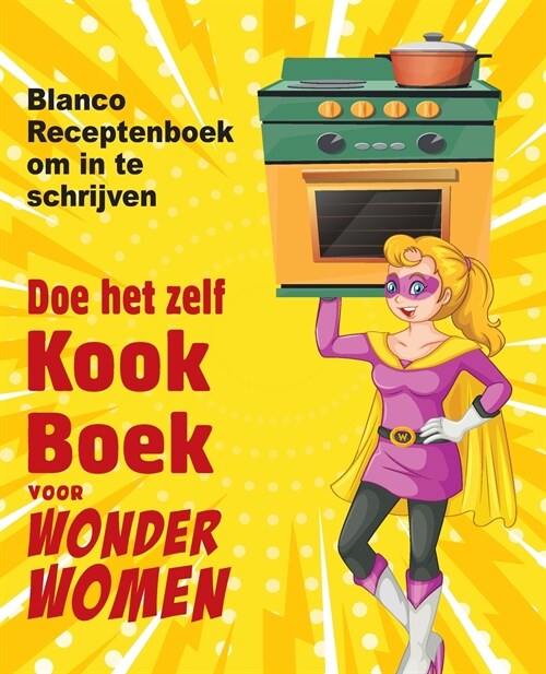 Doe het zelf kookboek voor Wonder Women: Blanco Receptenboek om in te schrijven, leeg boek voor uw eigen persoonlijke favoriete gerechten (Paperback)