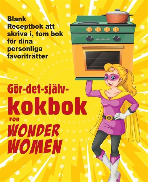 G?-det-sj?v-kokbok f? Wonder Women: Blank Receptbok att skriva i, tom bok f? dina personliga favoritr?ter (Paperback)