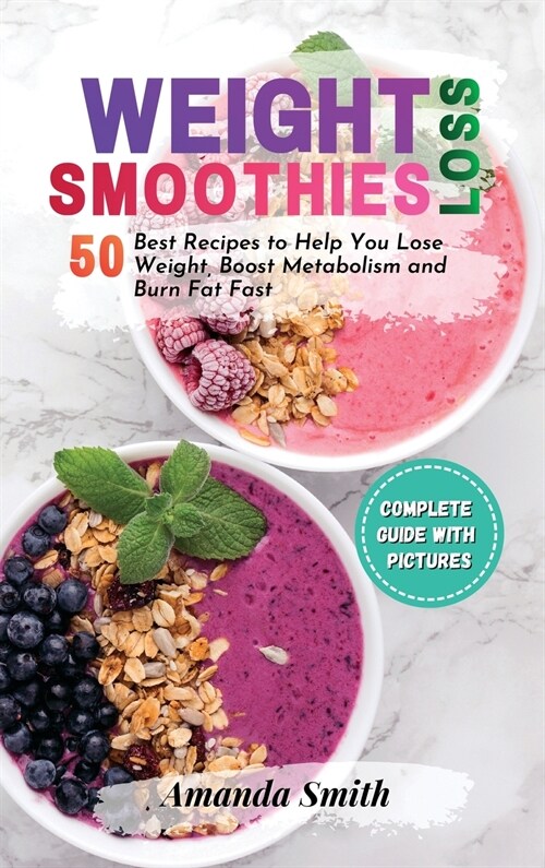 Weight Loss Smoothies: 50 Best Recipes to Help You Lose Weight, Boost Metabolism and Burn Fat Fast (2nd edition) (Hardcover, 2)