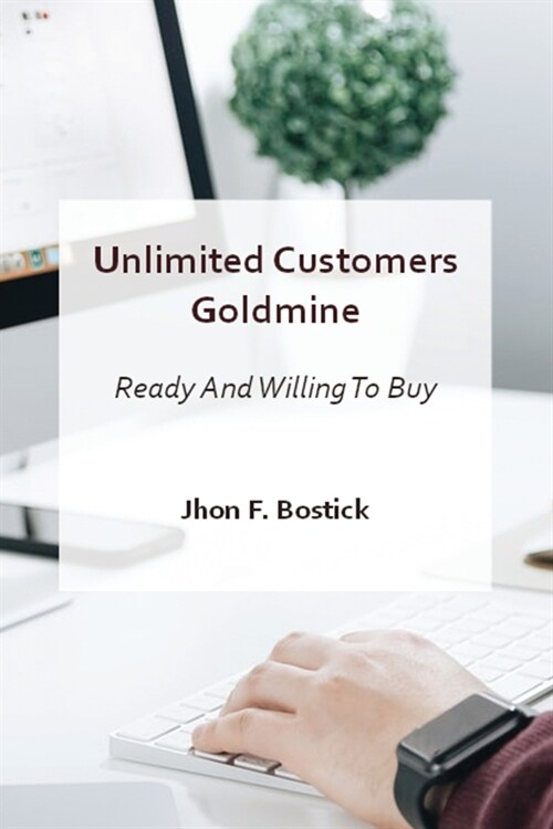 Unlimited Customers Goldmine: Ready and Willing to Buy! (Paperback)