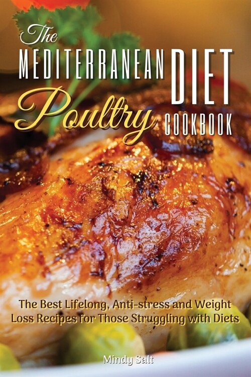 The Mediterranean Diet Poultry Cookbook: The Best Lifelong, Anti-Stress and Weight Loss Recipes for Those Struggling with Diets. 50 Recipes with Pictu (Paperback, 2021, 2021 Ppb B/W)