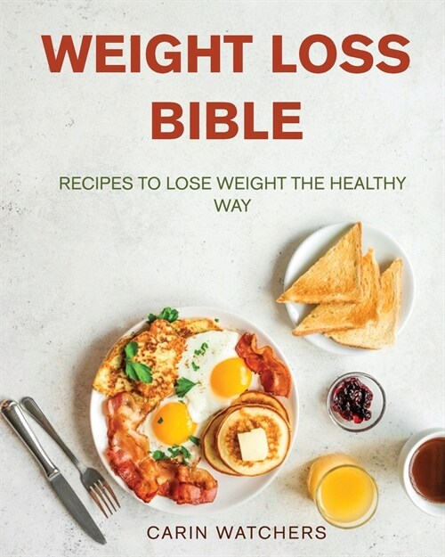 Weight Loss Bible: Recipes to Lose Weight the Healthy Way (Paperback)