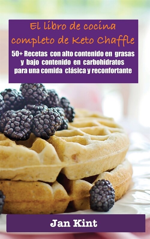 El libro de cocina completo de Keto Chaffle: 50+ Recetas con alto contenido en grasas y bajo contenido en carbohidratos para una comida cl?ica y reco (Hardcover)