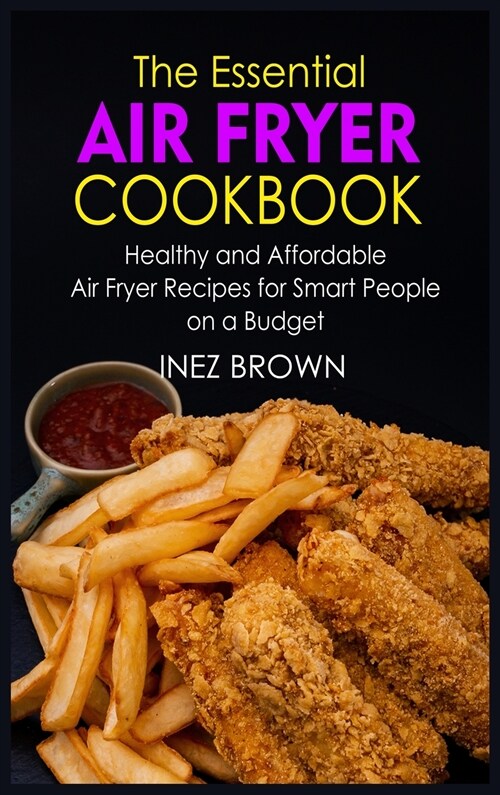 The Essential Air Fryer Cookbook: Healthy and Affordable Air Fryer Recipes for Smart People on a Budget (Hardcover)