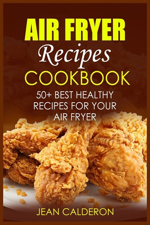 Air Fryer Recipes Cookbook: 50+ Best Healthy Recipes for Your Air Fryer (Paperback)