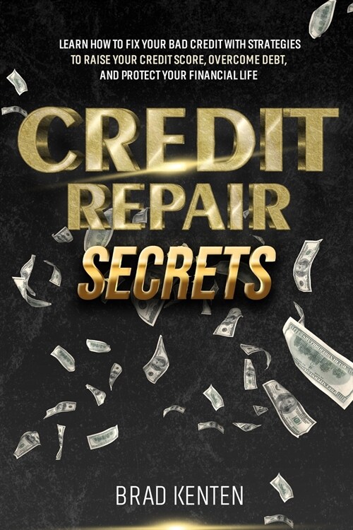 Credit Repair Secrets: Learn How to Fix Your Bad Credit with Strategies to Raise Your Credit Score, Overcome Debt, and Protect Your Financial (Paperback)