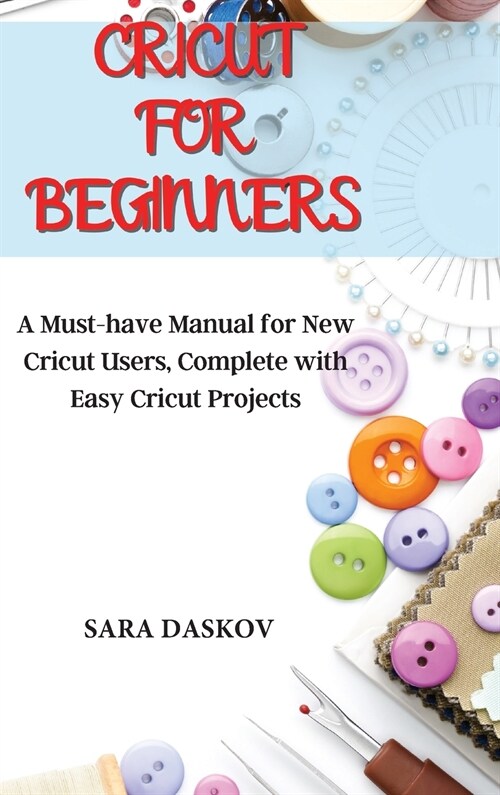 Cricut for Beginners: A Must-have Manual for New Cricut Users, Complete with Easy Cricut Projects (Hardcover)