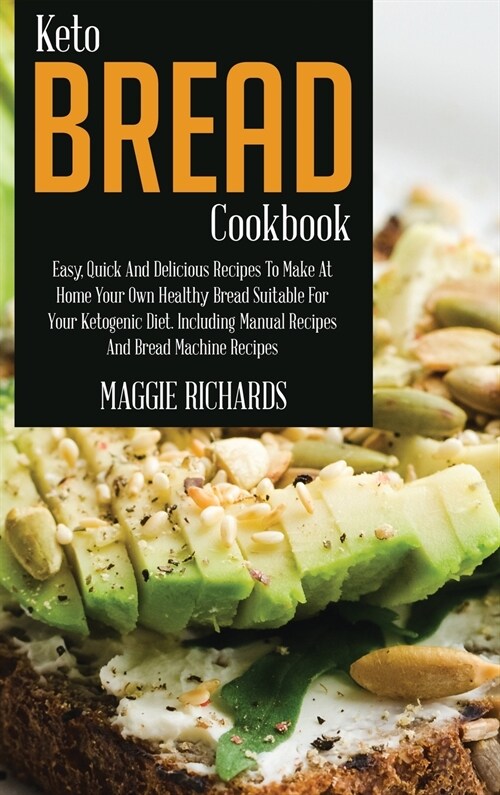 Keto Bread Cookbook: Easy, Quick And Delicious Recipes To Make At Home Your Own Healthy Bread Suitable For Your Ketogenic Diet. Including M (Hardcover)