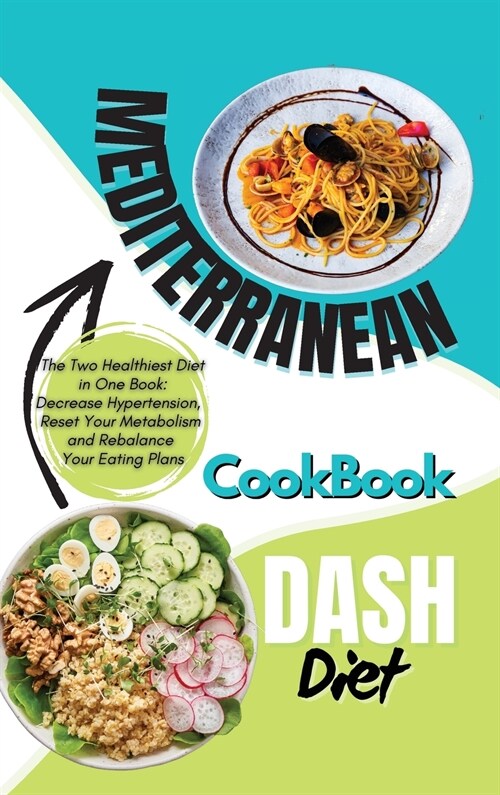 Mediterranean Dash Diet Cookbook: 2 Books in 1: The Two Healthiest Diet in One Book: Decrease Hypertension, Reset Your Metabolism and Rebalance Your E (Hardcover)