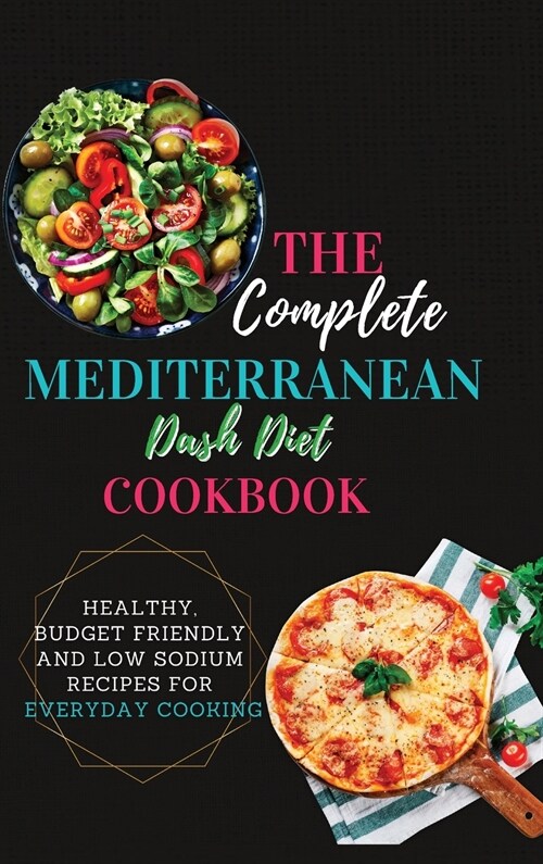 The Complete Mediterranean Dash Diet Cookbook: 2 Books in 1: Healthy, Budget Friendly and Low Sodium Recipes for Everyday Cooking (Hardcover)