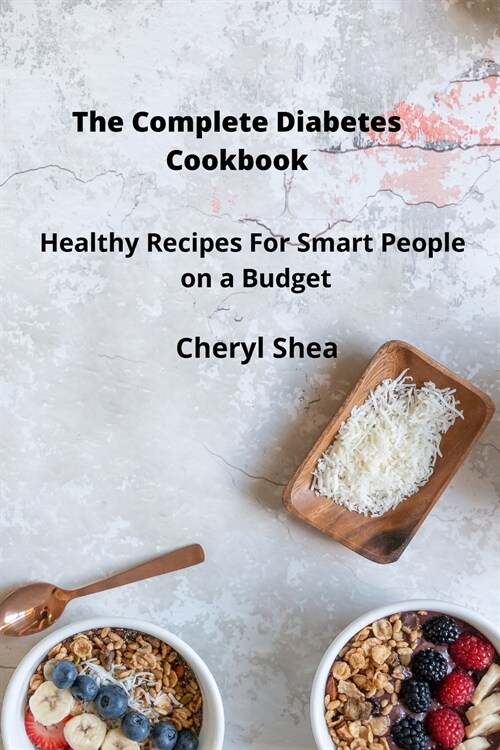 The Complete Diabetes Cookbook: Healthy Recipes For Smart People on a budget. (Paperback)
