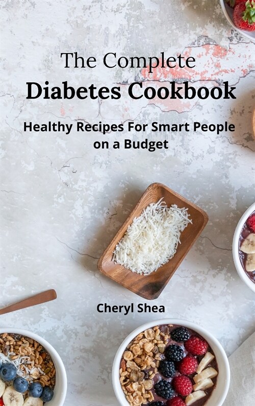 The Complete Diabetes Cookbook: Healthy Recipes For Smart People on a budget. (Hardcover)