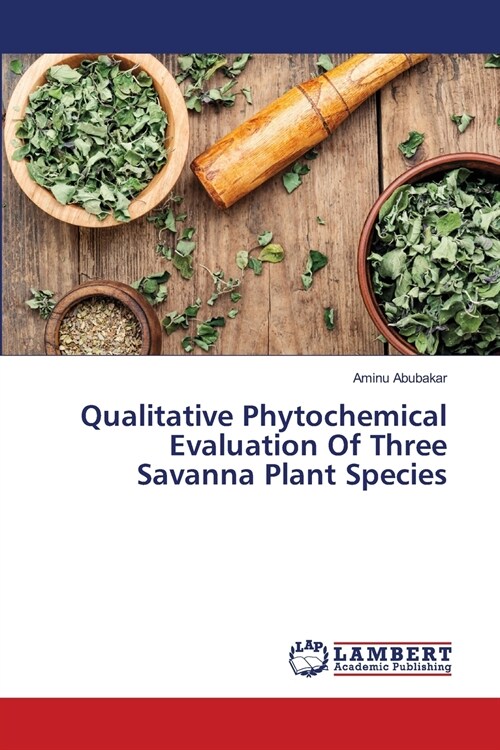 Qualitative Phytochemical Evaluation Of Three Savanna Plant Species (Paperback)