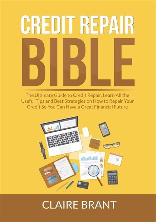 Credit Repair Bible: The Ultimate Guide to Credit Repair, Learn All the Useful Tips and Best Strategies on How to Repair Your Credit So You (Paperback)