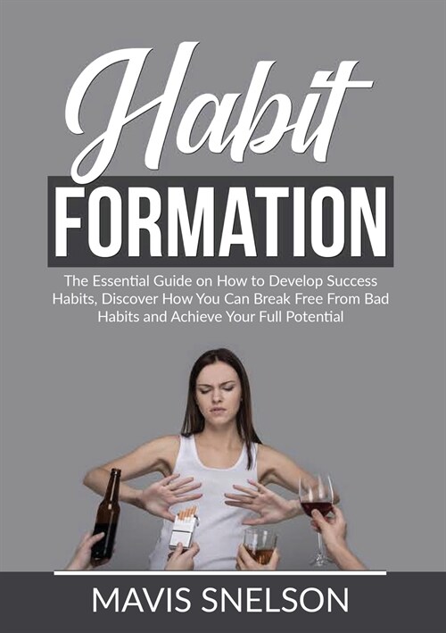 Habit Formation: The Essential Guide on How to Develop Success Habits, Discover How You Can Break Free From Bad Habits and Achieve Your (Paperback)