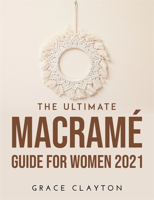 The Ultimate Macram?Guide for Women 2021 (Paperback)