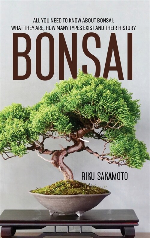 Bonsai: All You Need To Know About Bonsai: What They Are, How Many Types Exist And Their History (Hardcover)