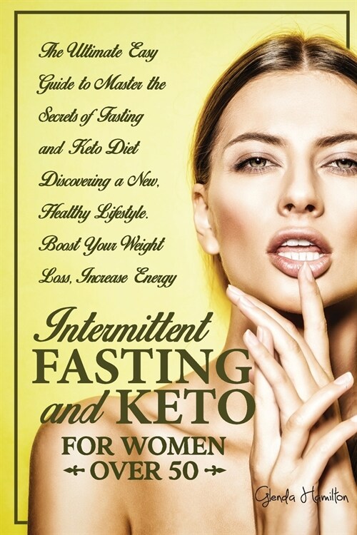 Intermittent Fasting and Keto for Women Over 50: The Ultimate Easy Guide to Master the Secrets of Fasting and Keto Diet Discovering a New, Healthy Lif (Paperback)