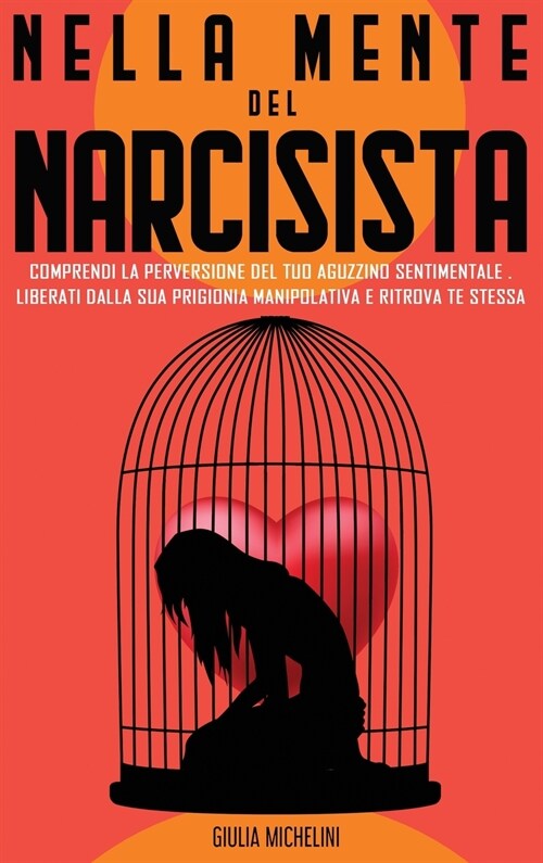 Sconfiggere il Narcisista: Come entrare nella mente di un Narcisista e comprendere la sua perversione. Liberati dalla prigionia manipolativa e ri (Hardcover)