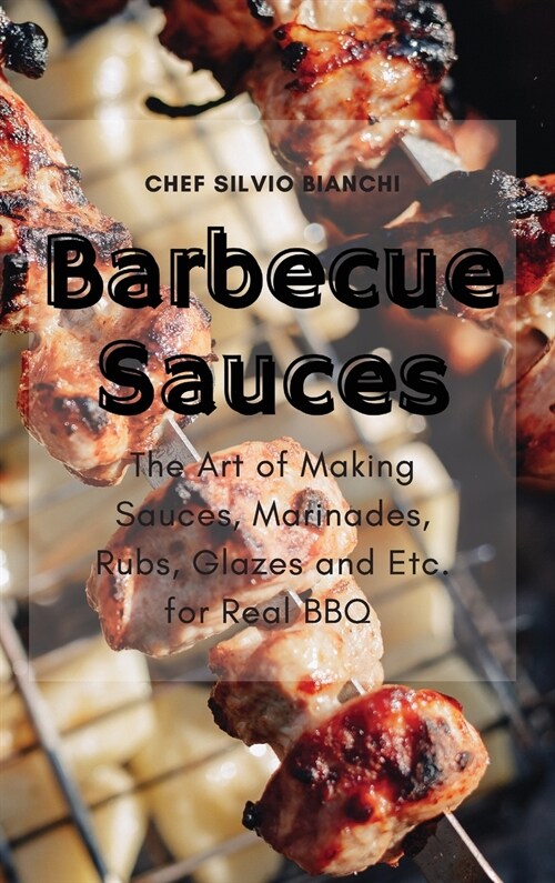 Barbecue Sauces: The Art of Making Sauces, Marinades, Rubs, Glazes and Etc. for Real BBQ (Hardcover)