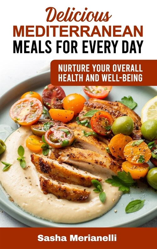 Delicious Mediterranean Meals for Every Day: Nurture Your overall Health and Well-Being (Hardcover)