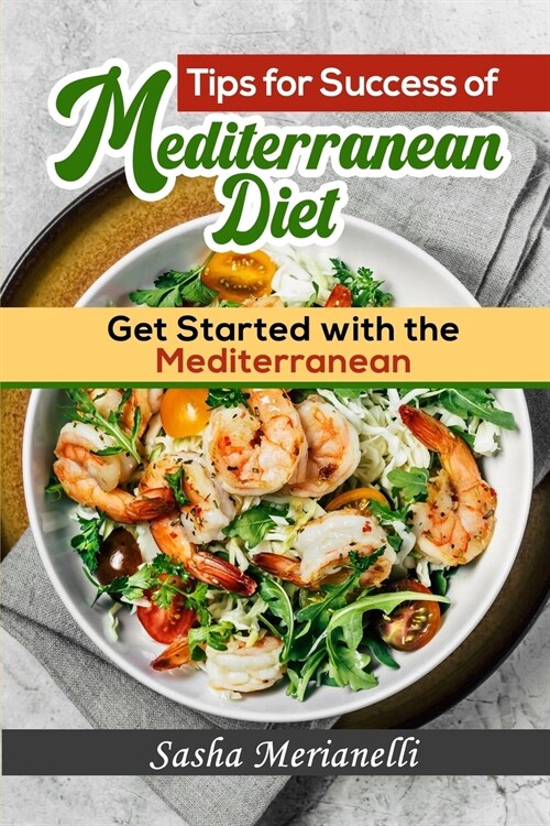 Tips for Success of Mediterranean Diet: Get Started with the Mediterranean (Paperback)