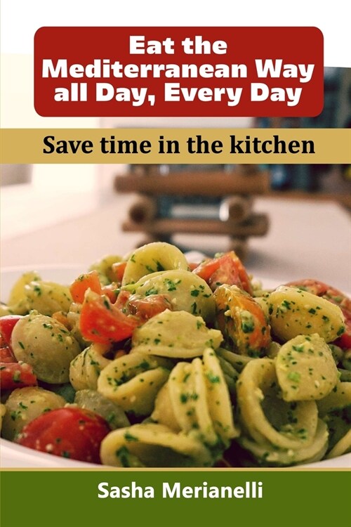 Eat the Mediterranean Way all Day, Every Day: Save time in the kitchen (Paperback)