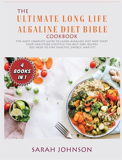 The Ultimate Long-Life Alkaline Diet Bible: The Most Complete Guide to learn Alkaline Diet and start your Healthier Lifestyle! The best 500+ Recipes y (Hardcover)