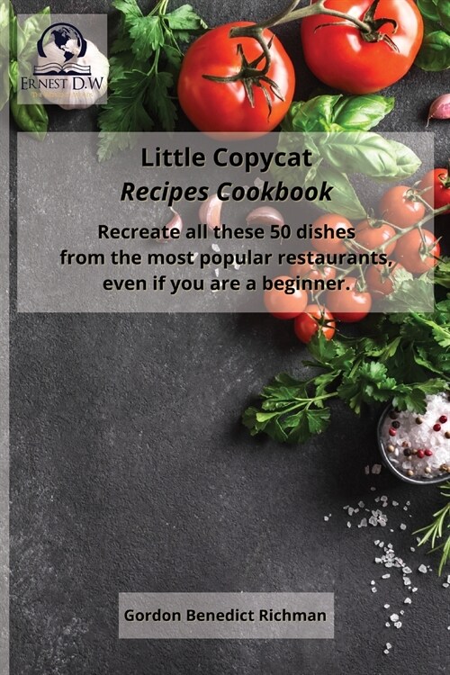 Little Copycat Recipes Cookbook: Recreate all these 50 dishes from the most popular restaurants, even if you are a beginner. (Paperback)