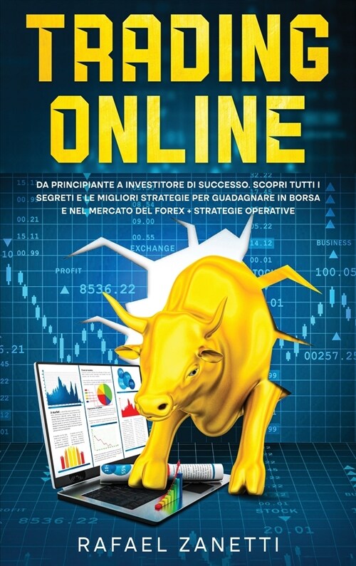 Trading Online: Da Principiante a Investitore di Successo. Scopri tutti i Segreti e le Migliori Strategie per Guadagnare in Borsa e ne (Hardcover)