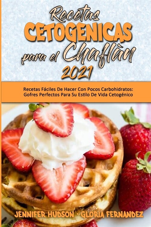 Recetas Cetog?icas Para El Chafl? 2021: Recetas F?iles De Hacer Con Pocos Carbohidratos: Gofres Perfectos Para Su Estilo De Vida Cetog?ico (Keto C (Paperback)