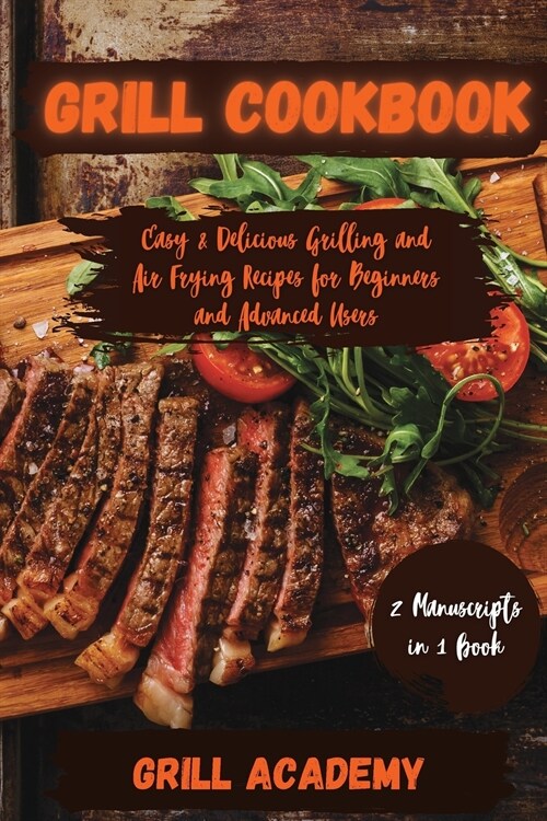 Grill Cookbook: 2 Manuscripts in 1 book: Easy & Delicious Grilling and Air Frying Recipes for Beginners and Advanced Users (Paperback, 2)