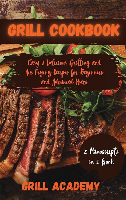 Grill Cookbook: 2 Manuscripts in 1 book: Easy & Delicious Grilling and Air Frying Recipes for Beginners and Advanced Users (Hardcover, 2)