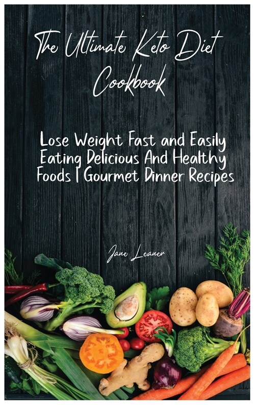 The Ultimate Keto Diet Cookbook: Lose Weight Fast and Easily Eating Delicious And Healthy Foods Gourmet Dinner Recipes (Hardcover, 978-1-914105-92)