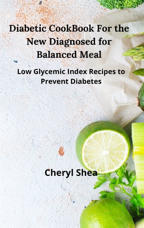 Diabetic CookBook For the New Diagnosed for balanced meal: Low glycemic index recipes to prevent diabetes (Hardcover)