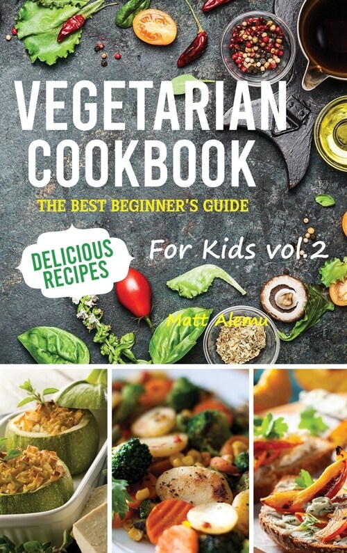 Vegetarian Cookbook: The best beginners guide, delicious recipes for kids vol.2 (Hardcover)