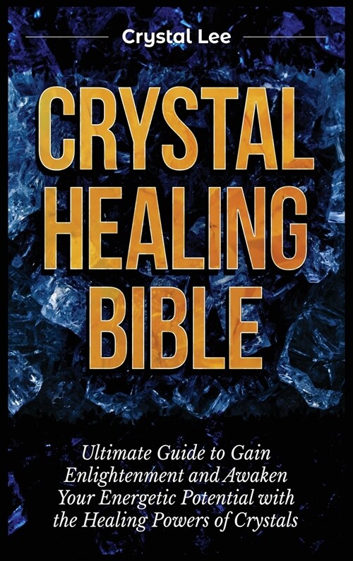 Crystal Healing Bible: Ultimate Guide to Gain Enlightenment and Awaken Your Energetic Potential with the Healing Powers of Crystals (Hardcover)