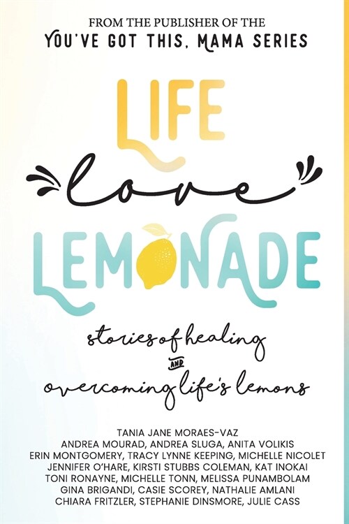 Life, Love, Lemonade: Stories of Healing and Overcoming Lifes Lemons (Paperback)