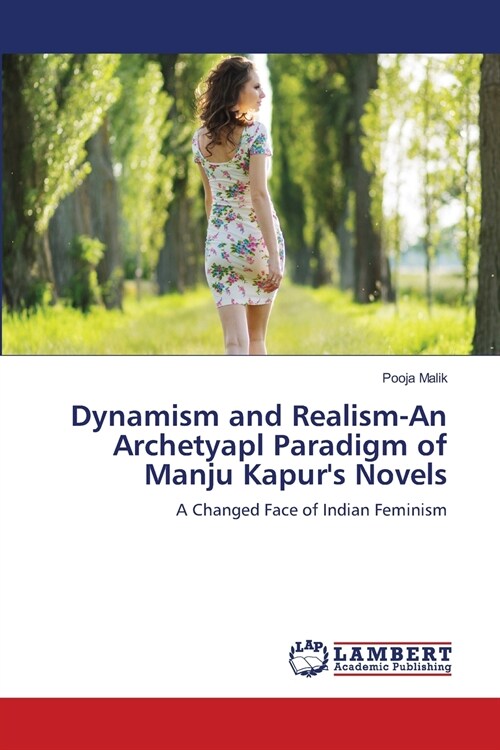 Dynamism and Realism-An Archetyapl Paradigm of Manju Kapurs Novels (Paperback)