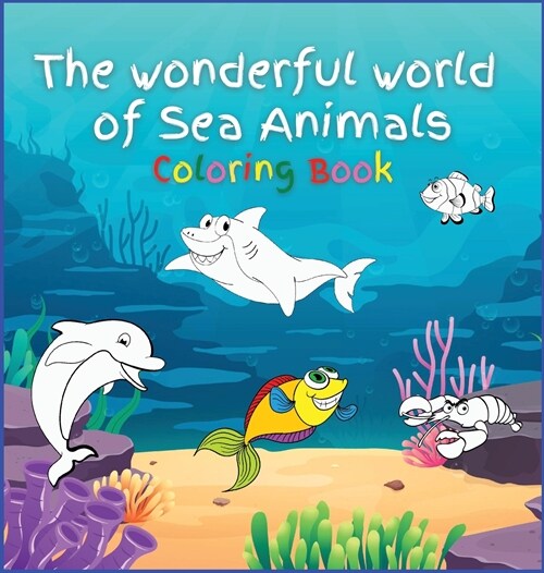 The wonderful world of Sea Animals: Activity Book for Children, 30 Coloring Designs, Ages 2-4, 4-8. Easy, large picture for coloring with Sea Creature (Hardcover)