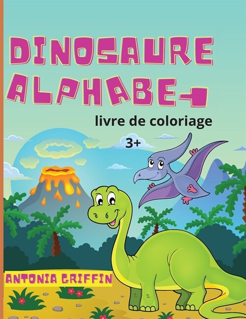 Livre de coloriage de lalphabet des dinosaures: Ab??aire des dinosaures pour enfants LABC des b?es pr?istoriques ! Pages ?colorier pour les enf (Paperback)